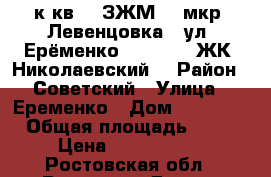 1 к.кв.   ЗЖМ,   мкр. Левенцовка,  ул. Ерёменко 100/70,   ЖК “Николаевский“ › Район ­ Советский › Улица ­ Еременко › Дом ­ 100/70 › Общая площадь ­ 42 › Цена ­ 2 500 000 - Ростовская обл., Ростов-на-Дону г. Недвижимость » Квартиры продажа   . Ростовская обл.,Ростов-на-Дону г.